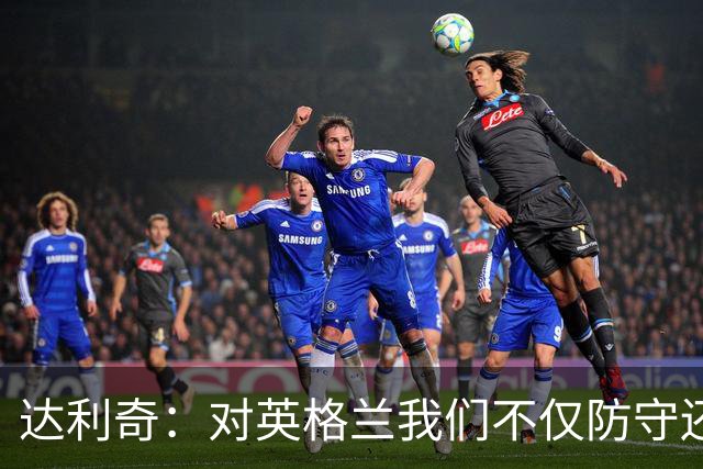达利奇：对英格兰我们不仅防守还会进攻 之前两届的成功已是历史